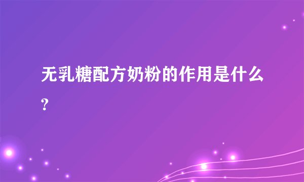 无乳糖配方奶粉的作用是什么?