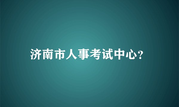 济南市人事考试中心?