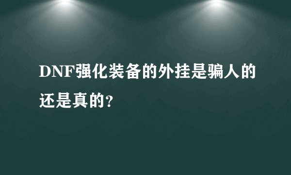 DNF强化装备的外挂是骗人的还是真的？