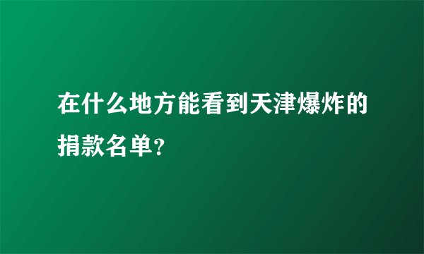 在什么地方能看到天津爆炸的捐款名单？