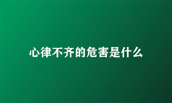 心律不齐的危害是什么