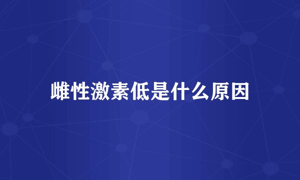 雌性激素低是什么原因