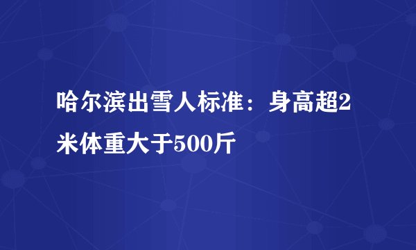 哈尔滨出雪人标准：身高超2米体重大于500斤