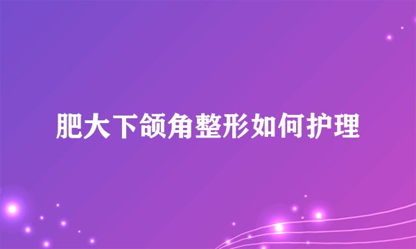 肥大下颌角整形如何护理