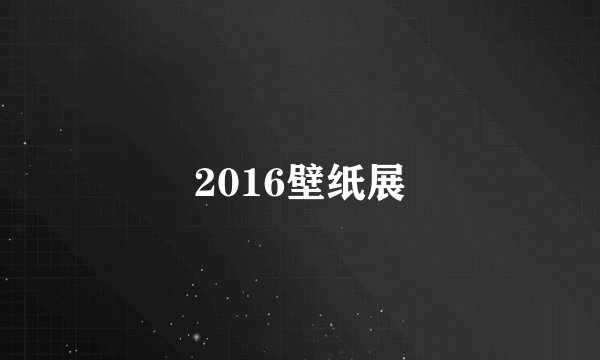 2016壁纸展