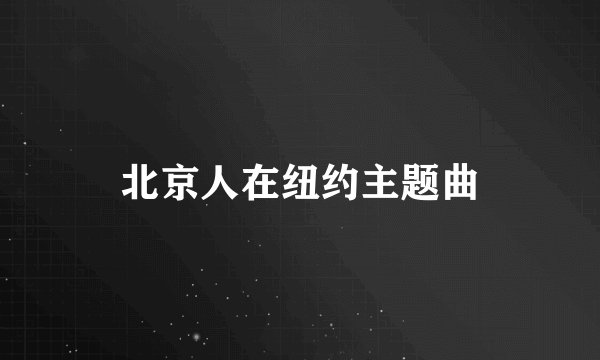 北京人在纽约主题曲