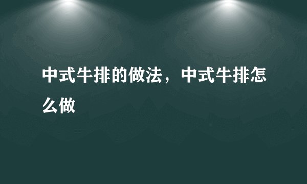 中式牛排的做法，中式牛排怎么做