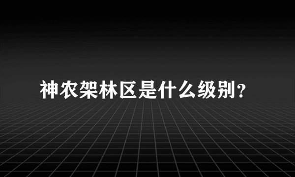 神农架林区是什么级别？