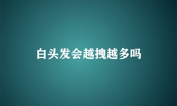 白头发会越拽越多吗