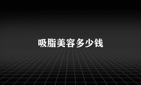 吸脂美容多少钱