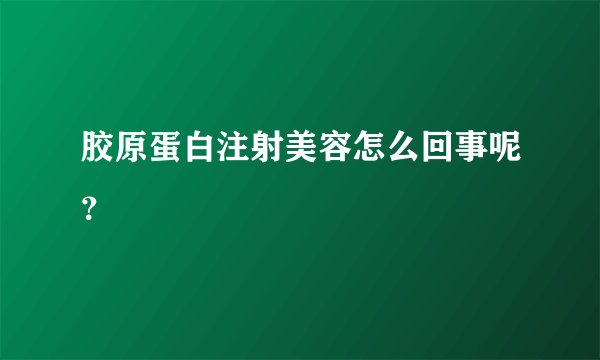 胶原蛋白注射美容怎么回事呢？