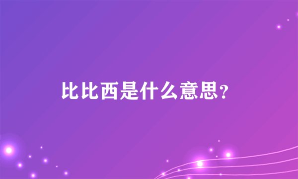 比比西是什么意思?