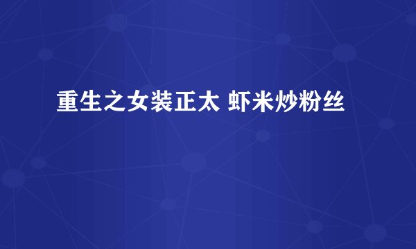 重生之女装正太 虾米炒粉丝