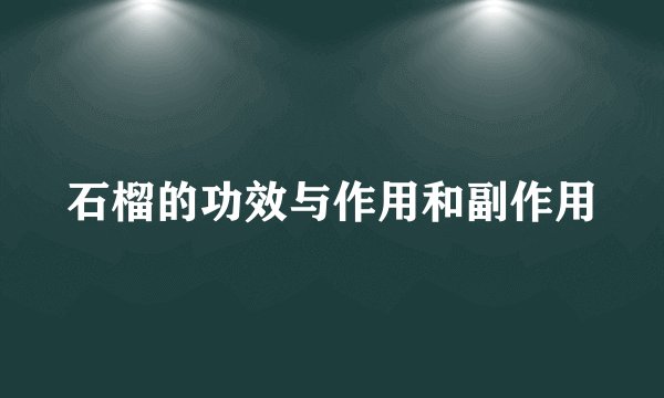 石榴的功效与作用和副作用