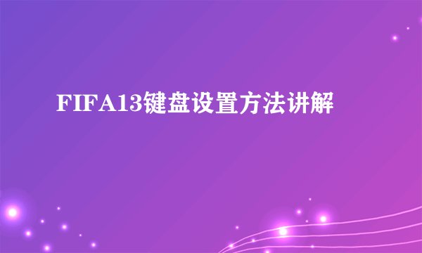 FIFA13键盘设置方法讲解