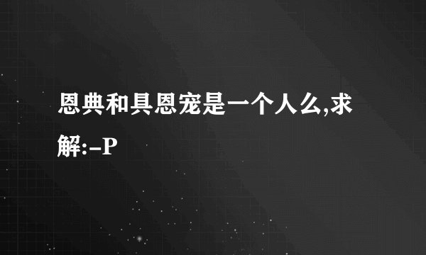 恩典和具恩宠是一个人么,求解:-P
