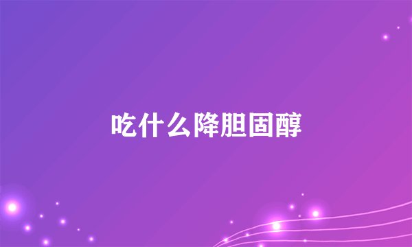 吃什么降胆固醇
