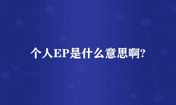 个人EP是什么意思啊?
