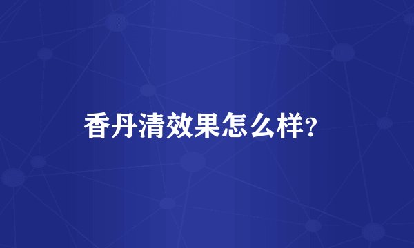香丹清效果怎么样？