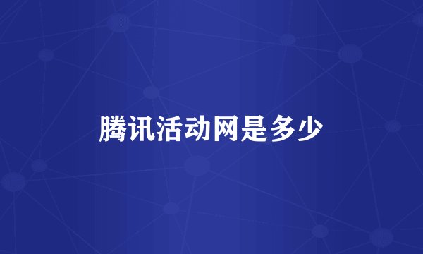 腾讯活动网是多少