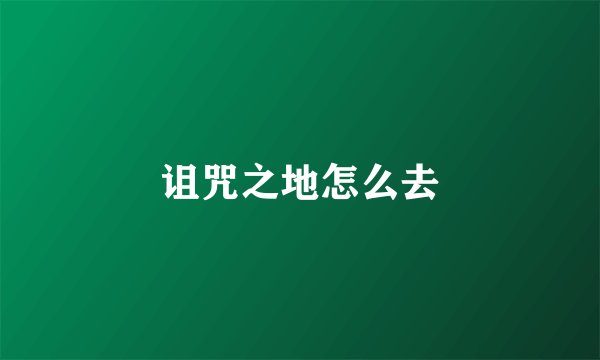 诅咒之地怎么去