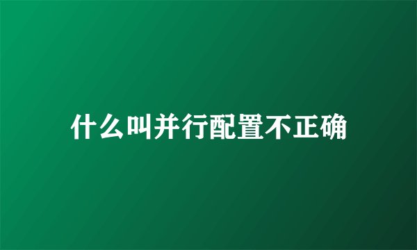 什么叫并行配置不正确