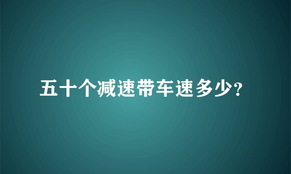 五十个减速带车速多少？