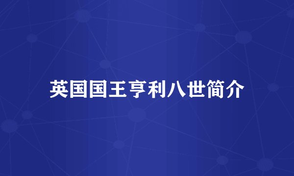 英国国王亨利八世简介