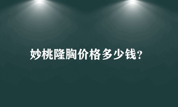 妙桃隆胸价格多少钱？