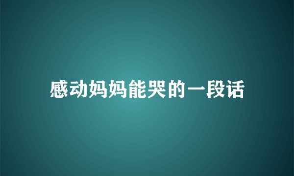 感动妈妈能哭的一段话