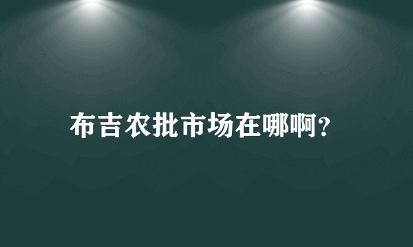 布吉农批市场在哪啊？