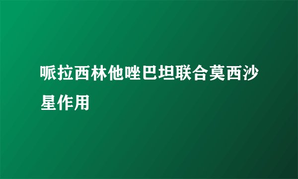 哌拉西林他唑巴坦联合莫西沙星作用