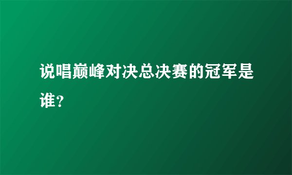 说唱巅峰对决总决赛的冠军是谁?