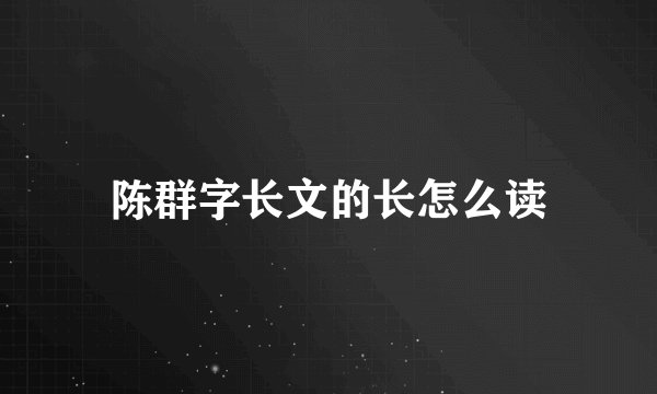 陈群字长文的长怎么读