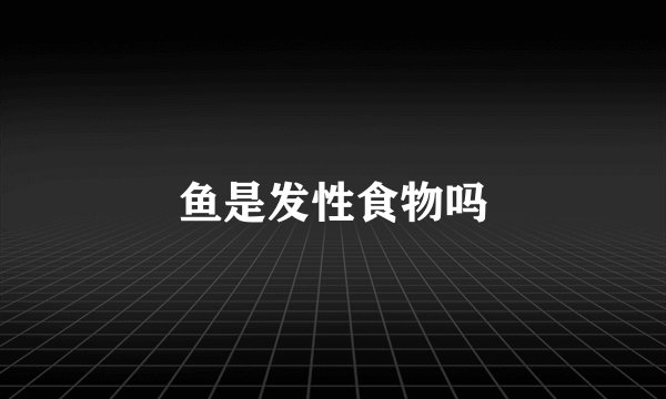 鱼是发性食物吗