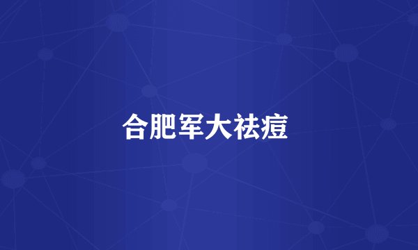 合肥军大祛痘 