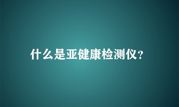 什么是亚健康检测仪？