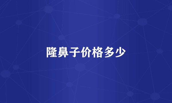 隆鼻子价格多少