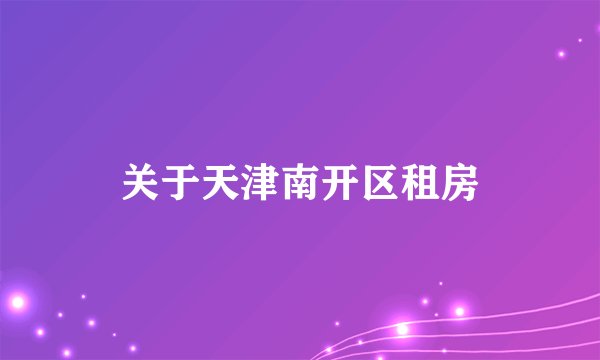 关于天津南开区租房