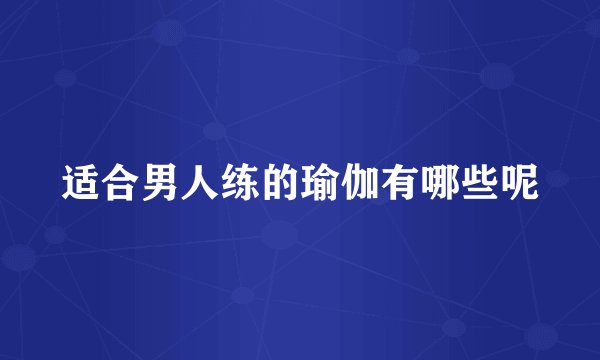 适合男人练的瑜伽有哪些呢