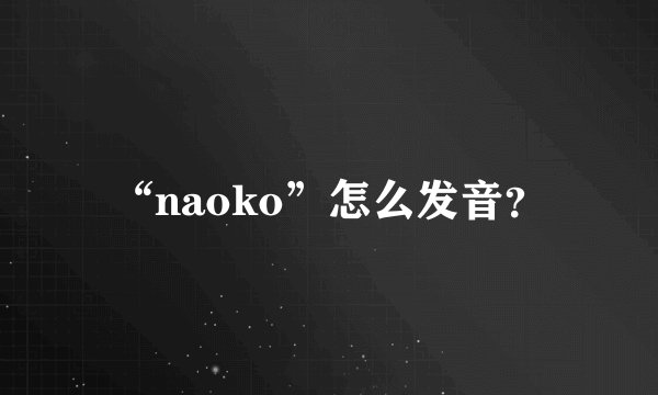 “naoko”怎么发音？