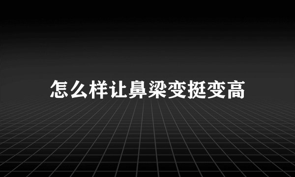怎么样让鼻梁变挺变高