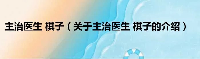 主治医生 棋子（关于主治医生 棋子的介绍）