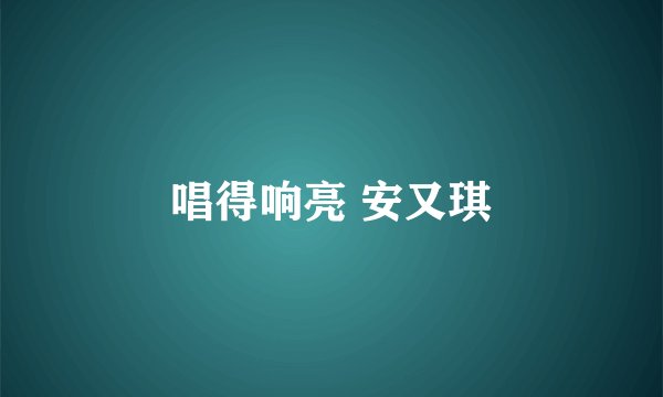 唱得响亮 安又琪