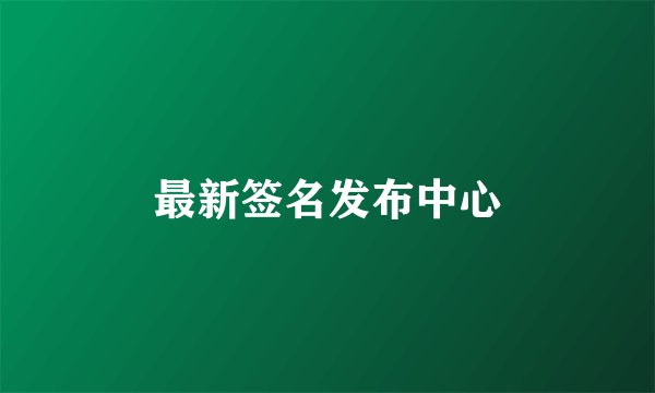 最新签名发布中心