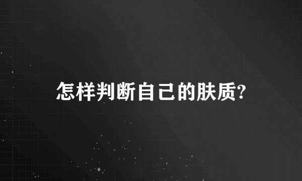 怎样判断自己的肤质?