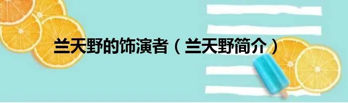 兰天野的饰演者（兰天野简介）