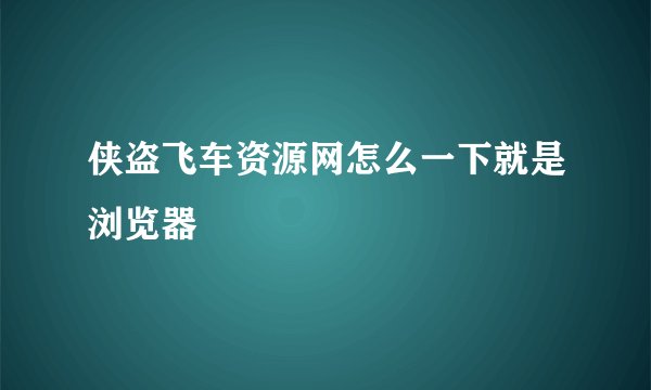 侠盗飞车资源网怎么一下就是浏览器