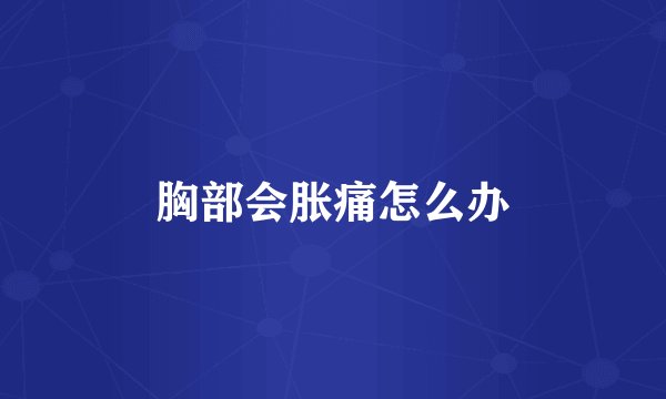 胸部会胀痛怎么办