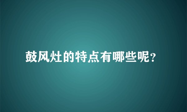 鼓风灶的特点有哪些呢？